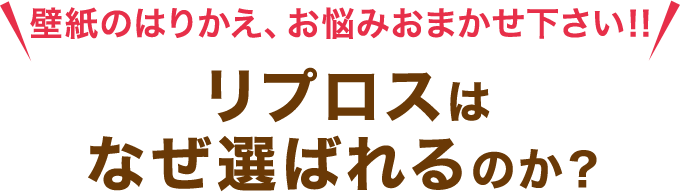 壁紙のはりかえ、お悩みおまかせ下さい‼リプロスはなぜ選ばれるのか？