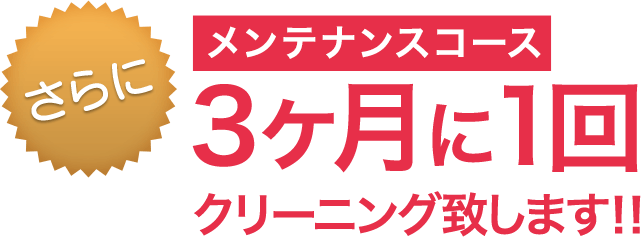 さらに メンテナンスコース 3ヶ月に1回 クリーニング致します‼